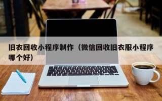 怀化旧衣回收小程序制作（微信回收旧衣服小程序哪个好）